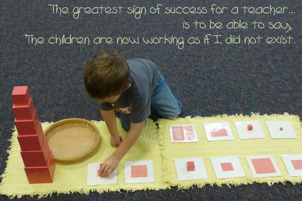 The greatest sign of success for a teacher... is to be able to say, 'The children are now working as if I did not exist.'